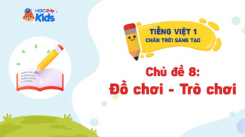 Tiếng Việt 1 - Bộ sách Chân trời sáng tạo - Chủ đề 8: Đồ chơi, trò chơi