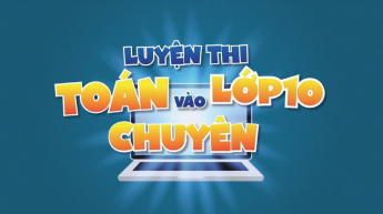 Luyện thi vào Lớp 10 - Chuyên Toán