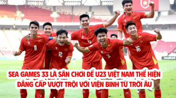 SEA Games 33 là sân chơi để U23 Việt Nam thể hiện đẳng cấp vượt trội với viện binh từ trời Âu