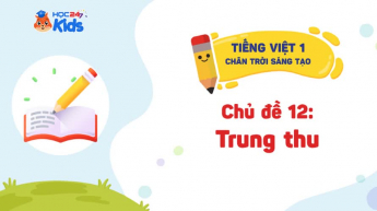 Tiếng Việt 1 - Bộ sách Chân trời sáng tạo - Chủ đề 12: Trung thu