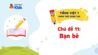 Tiếng Việt 1 - Bộ sách Chân trời sáng tạo - Chủ đề 11: Bạn bè